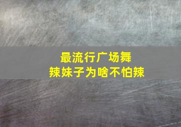 最流行广场舞 辣妹子为啥不怕辣